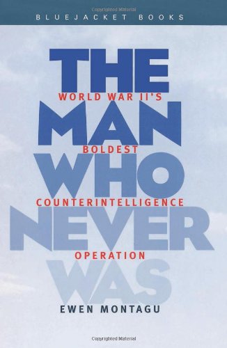 The Man Who Never Was: World War II's Boldest Counter-Intelligence Operation