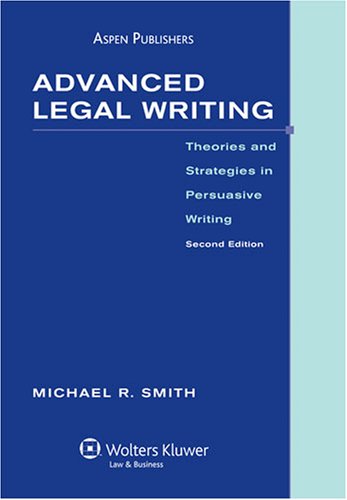 Advanced Legal Writing: Theories & Strategies in Persuasive Writing Advanced Legal Writing: Theories & Strategies in Persuasive Writing