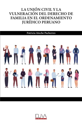 LA UNIÓN CIVIL Y LA VULNERACIÓN DEL DERECHO DE FAMILIA EN EL ORDENAMIENTO JURÍDICO PERUANO (Spanish Edition)