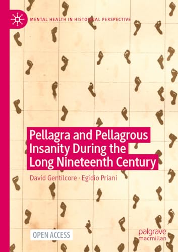 Pellagra and Pellagrous Insanity During the Long Nineteenth Century (Mental Health in Historical Perspective)