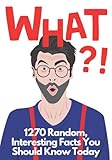 what?! 1270 interesting facts you should know today: random facts for teens and adults