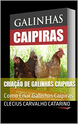 Criação de Galinhas Caipiras: Como Criar Galinhas Caipiras
