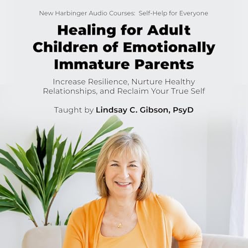 Healing for Adult Children of Emotionally Immature Parents by Lindsay C. Gibson PsyD episode artwork
