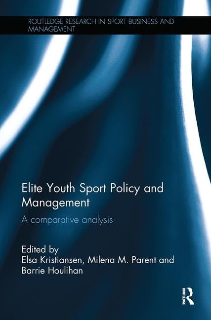 Elite Youth Sport Policy and Management (Routledge Research in Sport Business and Management)      1st Edition