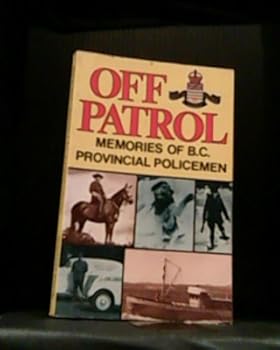 Paperback Off Patrol : Memories of B. C. Provincial Policemen Book