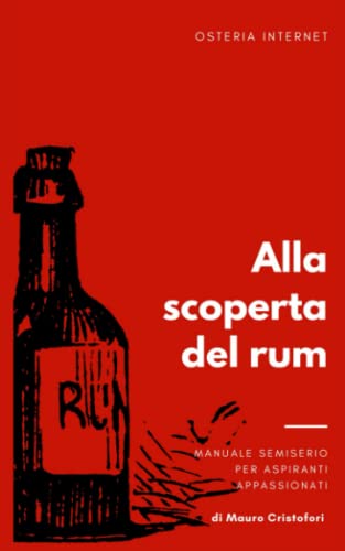 Alla scoperta del Rum: Manuale semiserio, ma completo, per aspiranti appassionat