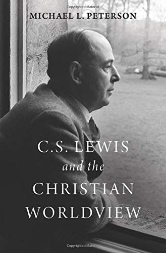 C. S. Lewis and the Christian Worldview: A Philosophical, Theological, and Apologetic Exploration