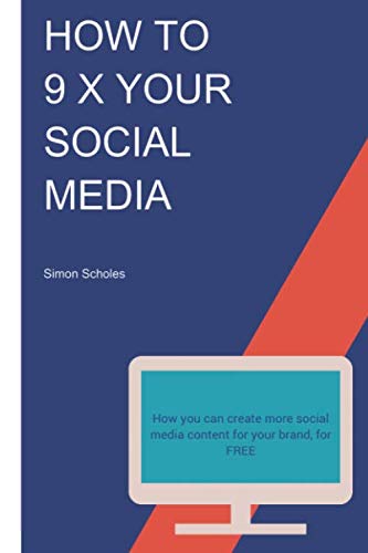 HOW TO 9 X YOUR SOCIAL MEDIA: How to create more content for your social media brand, for FREE