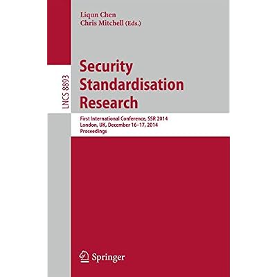Security Standardisation Research: First International Conference, SSR 2014, London, UK, December 16-17, 2014. Proceedings: 8893