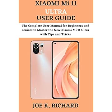XIAOMI Mi 11 ULTRA USER GUIDE: The Complete User Manual for Beginners and seniors to Master the New Xiaomi Mi 11 Ultra with Tips and Tricks (English Edition)