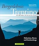 Bergerlebnis Trentino: Bildband und Wanderführer mit den 40 schönsten Touren zum Wandern im Trentino rund um Trento, Rovereto und Torbole - von den Dolomiten ... zu den Klettersteigen des Gardasee.