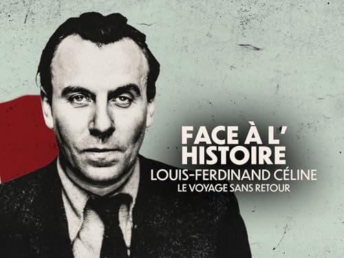 Face à l'histoire : Louis-Ferdinand Céline, le voyage sans retour