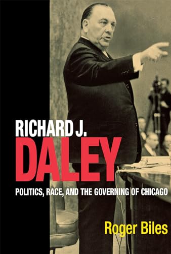 Richard J. Daley: Politics, Race, and the Governing of Chicago