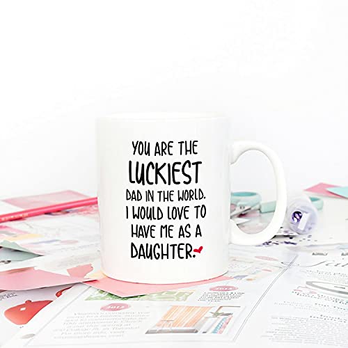 5Aup Funny Father's Day Dad Christmas Gifts, You Are The Luckiest Dad In The World I Would Love To Have Me As A Daughter Coffee Mug, Father Cup From Daughter 11 Oz #TOP3