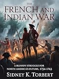 THE FRENCH AND INDIAN WAR: A Bloody Struggle for North America’s Future, 1754–1763 (Resistance Movement)