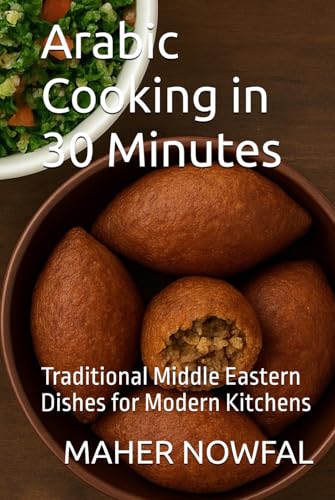 Arabic Cooking In 30 Minutes: Traditional Middle Eastern Dishes For Modern Kitchens