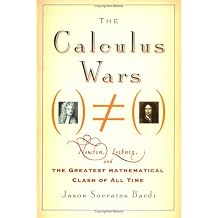 The Calculus Wars Newton, Leibniz, and the Greatest Mathematical Clash of All Time