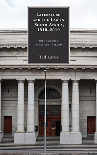 Literature and the Law in South Africa, 1910–2010: The Long Walk to Artistic Freedom (The Fairleigh Dickinson University Press Series in Law, Culture, and the Humanities)