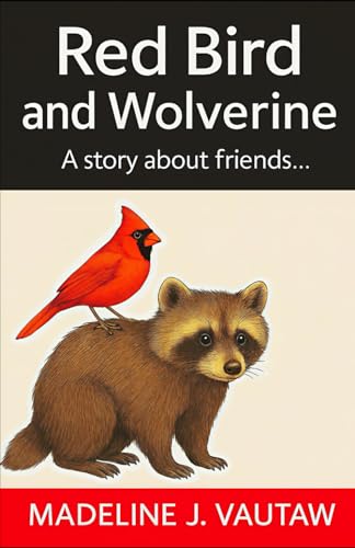 Red Bird and Wolverine:: a Story about Friends...