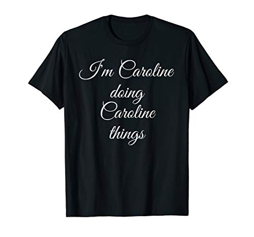 I'M CAROLINE DOING CAROLINE THINGS Funny Birthday Gift Idea T-Shirt I'M CAROLINE DOING CAROLINE THINGS Funny Birthday Gift Idea T-Shirt