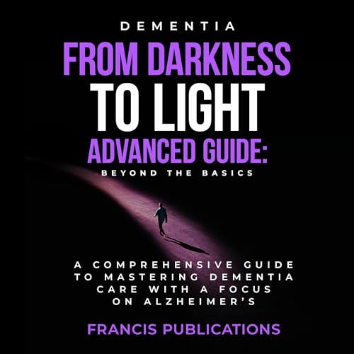 Dementia, From Darkness to Light,An Advanced Guide,Beyond the Basics: by Francis Publications episode artwork
