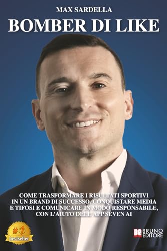 Bomber Di Like: Come Trasformare I Risultati Sportivi In Un Brand Di Successo, Conquistare Media E Tifosi E Comunicare In Modo Responsabile, Con L’Aiuto Dell’App Seven AI