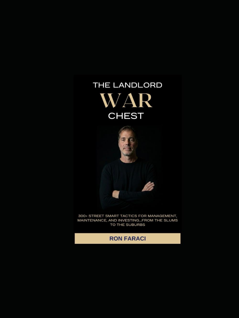 The Landlord War Chest: 300+ Street-Smart Tactics for Management, Maintenance, and Investing…From the Slums to the Suburbs.