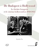  De Budapest à Hollywood: Le théâtre hongrois et le cinéma hollywoodien 1930-1940 (Spectaculaire  Arts de la scène)
