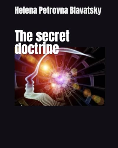 The secret doctrine: "Unveiling the Hidden Mysteries: The Profounds Wisdom of The secret doctrine "