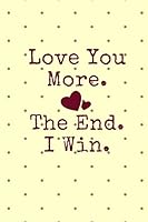 Love You More. The End. I Win. 1729052193 Book Cover