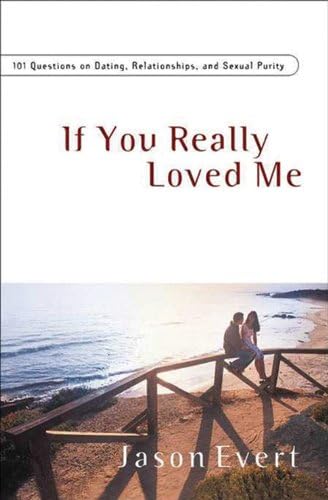 If You Really Loved Me: 100 Questions on Dating, Relationships, and Sexual Purity - Revised and Expanded