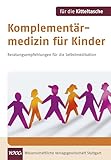 Komplementärmedizin für Kinder: Beratungsempfehlungen für die Selbstmedikation (Für die Kitteltasche 5)