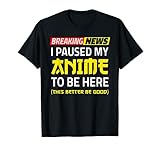 He pausado mi anime para estar aquí - Noticias de actualidad divertidas Anime Camiseta