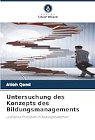 Untersuchung des Konzepts des Bildungsmanagements: und seine Prinzipien in Bildungssystemen (German Edition) 620390421X Book Cover