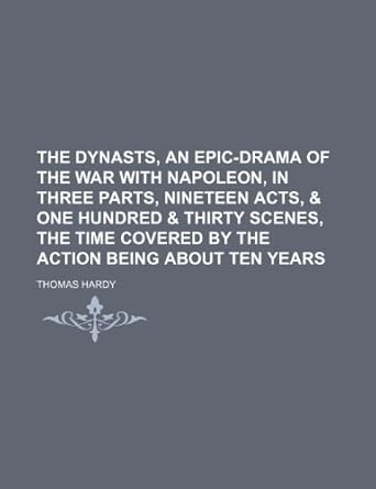 The Dynasts; An EpicDrama of the War with Napoleon, in Three Parts