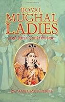 Royal Mughal Ladies and Their Contributions 8121207606 Book Cover