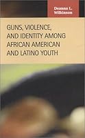 Guns, Violence, and Identity Among African American and Latino Youth 1593320094 Book Cover