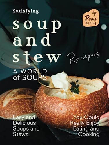 Satisfying Soup and Stew Recipes: Easy and Delicious Soups and
