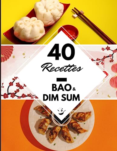 40 Recettes Bao & Dim Sum: Délicieuses bouchées chinoises à la vapeur - Réussir ses burgers Bao et raviolis Dim Sum à la maison (French Edition)