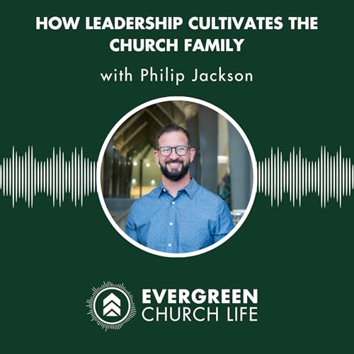 S1E7 - Philip Jackson on How Leadership Cultivates the Church Family