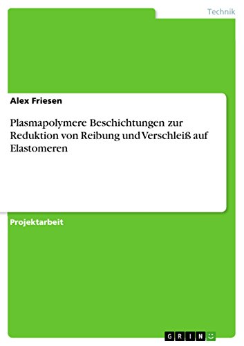 Plasmapolymere Beschichtungen zur Reduktion von Reibung und Verschleiß auf Elastomeren (German Edition)