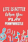  Life Is Better When You Play Pennywhistle: Musician Gift, Songwriters, Lyrics Journal, Instrumentalist Notebook, Pennywhistle Music Player