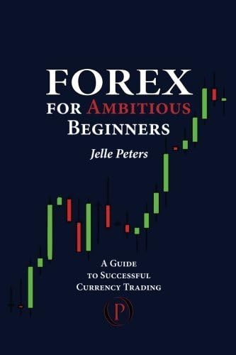 Forex For Ambitious Beginners: A Guide to Successful Currency Trading by Peters, Jelle (2012) Paperback