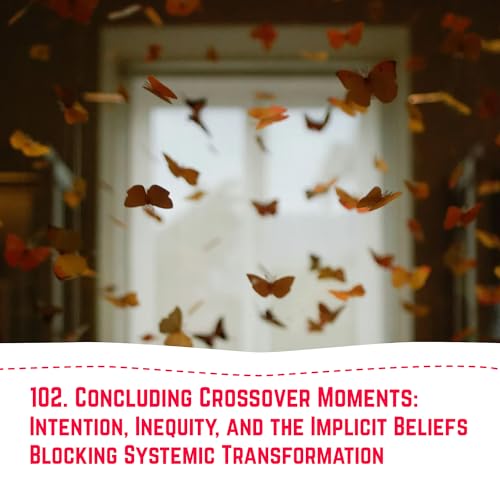 『102. Concluding Crossover Moments: Intention, Inequity, and the Implicit Beliefs Blocking Systemic Transformation』のカバーアート