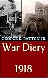 War Diary 1918: First Tank Commander in the U.S. Army Reports on the Armor Battles at St. Mihiel and the Meuse-Argonne