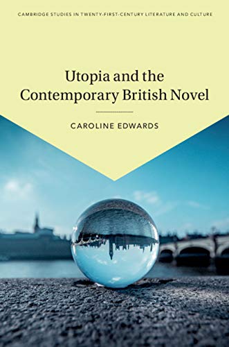 Image of Utopia and the Contemporary British Novel (Cambridge Studies in Twenty-First-Century Literature and Culture Book 3)