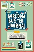 The Boredom Buster Journal: Fun Activities & Memories Forever B0DDKMRPGF Book Cover