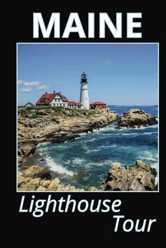 Maine Lighthouse Tour: List of All Lighthouses in Maine With Color Photographs, Historical Info, Drawings and Maps