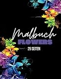  FLOWERS Erwachsenen Malbuch Blumen: 25 wunderschöne Blumenmotive für atemberaubende Bilder ▪️Ausmalbuch für Erwachsene für Entspannung und Stressabbau