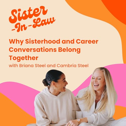 Why Sisterhood and Career Conversations Belong Together with Briana Steel and Cambria Steel